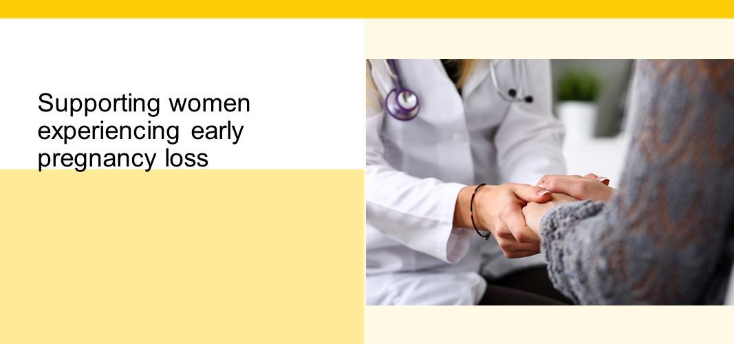 Supporting women experiencing early pregnancy loss