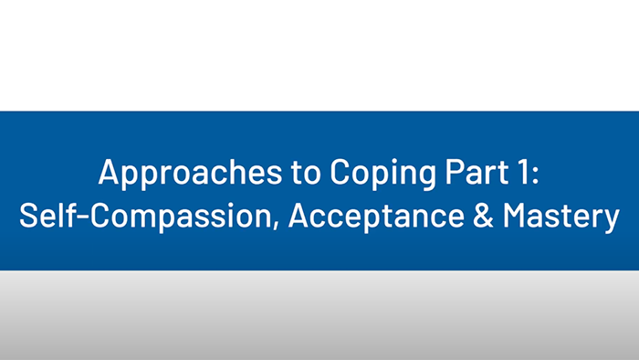 Approaches to Coping Part 1: Self-Compassion, Acceptance and Mastery